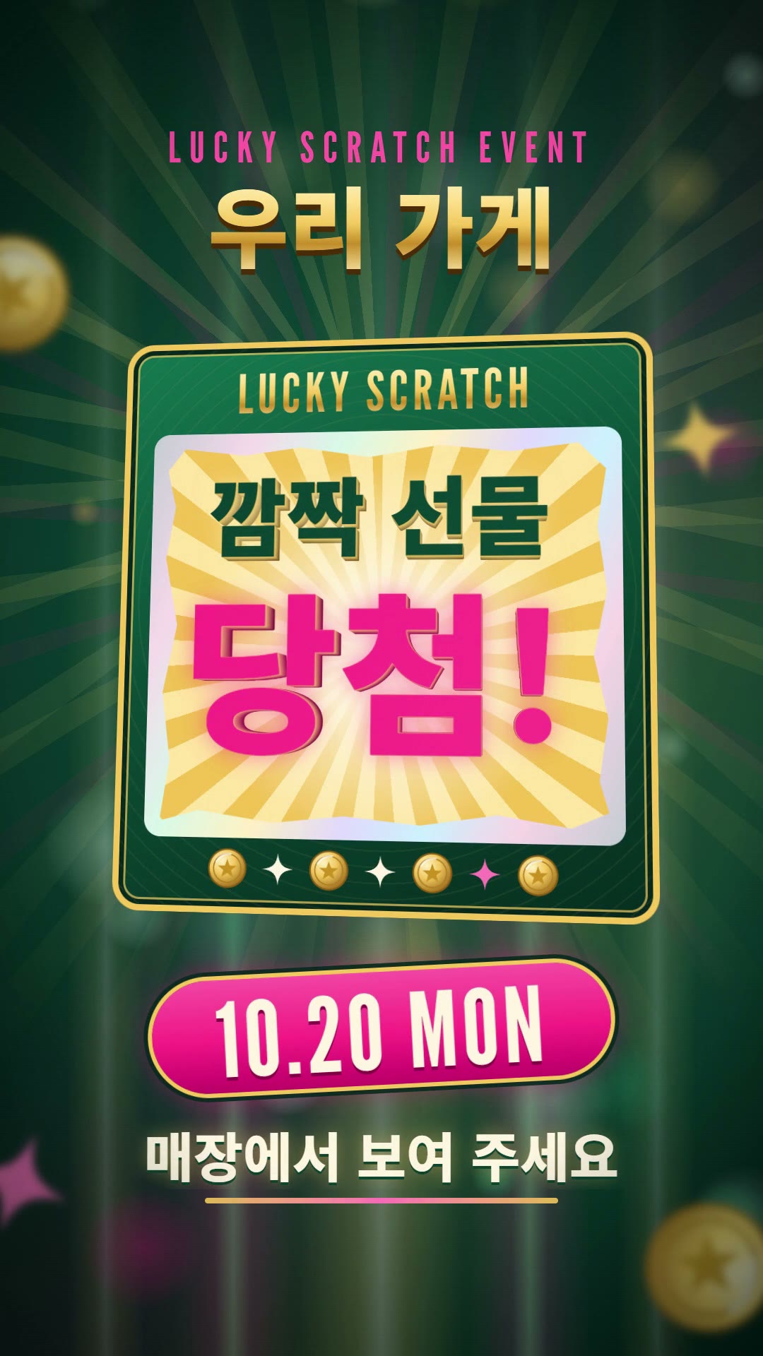 딥 에메랄드 배경과 금빛 광선 위에 금색 테두리의 스크래치 카드가 놓여 있고, 은박이 벗겨진 금빛 햇살 무늬 칸에 입체 글자로 깜짝 선물 당첨!이 적혀 있으며, 위에는 LUCKY SCRATCH EVENT와 우리 가게, 아래에는 핫핑크 알약 모양의 10.20 MON과 매장에서 보여 주세요가 있는 정지 장면
